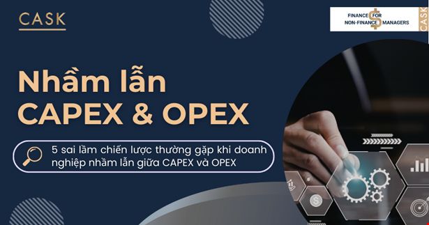 5 sai lầm chiến lược thường gặp khi doanh nghiệp nhầm lẫn giữa CAPEX và OPEX